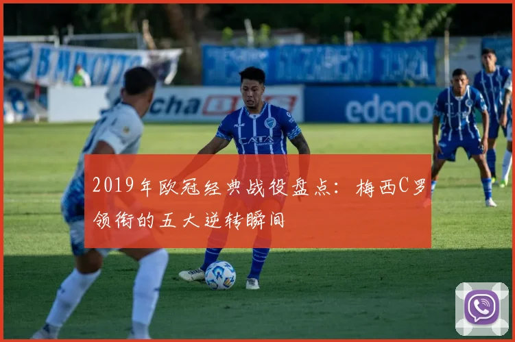 2019年欧冠经典战役盘点:梅西C罗领衔的五大逆转瞬间