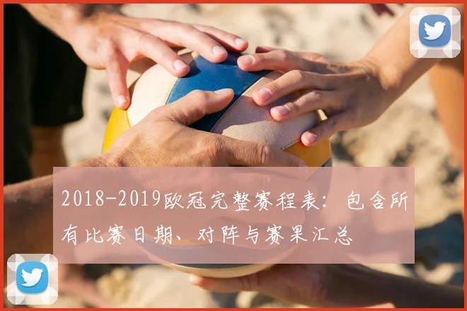 2018-2019欧冠完整赛程表:包含所有比赛日期、对阵与赛果汇总