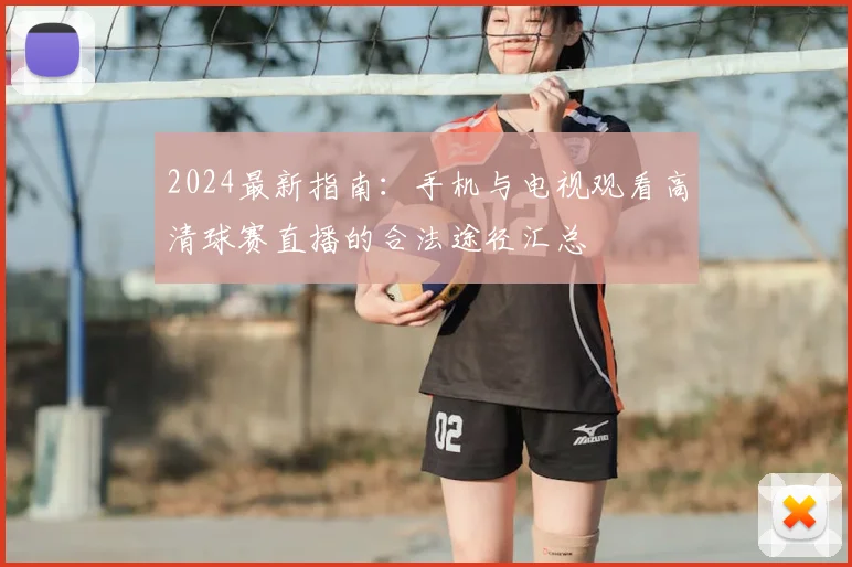 2024最新指南：手机与电视观看高清球赛直播的合法途径汇总