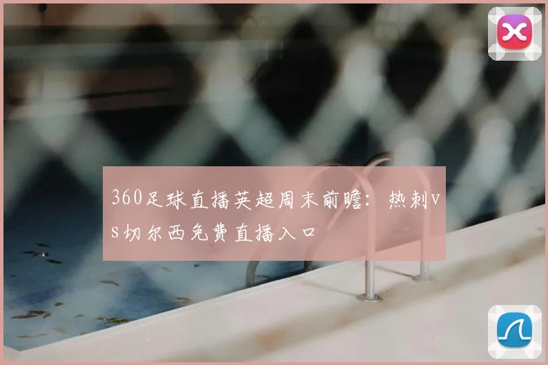 360足球直播英超周末前瞻:热刺vs切尔西免费直播入口