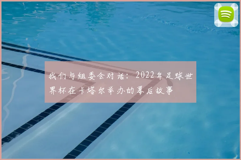 我们与组委会对话：2022年足球世界杯在卡塔尔举办的幕后故事